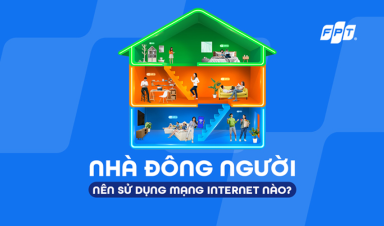 Nhà đông người nên sử dụng mạng Internet nào? Chọn ngay FPT